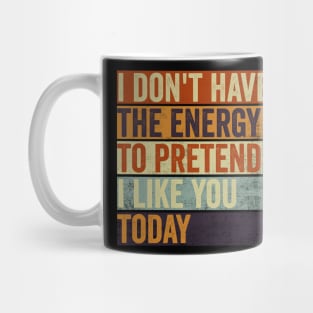 I Dont Have The Energy To Pretend I Like You Sarcasm Lover Mug